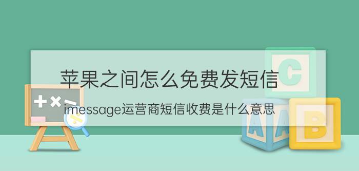 苹果之间怎么免费发短信 imessage运营商短信收费是什么意思？